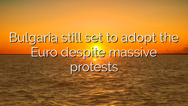 Bulgaria still set to adopt the Euro despite massive protests